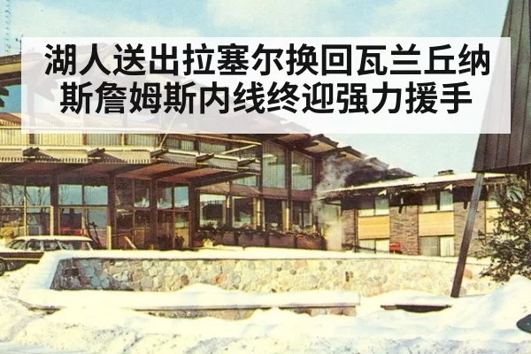 湖人送出拉塞尔换回瓦兰丘纳斯詹姆斯内线终迎强力援手