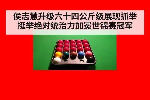侯志慧升级六十四公斤级展现抓举挺举绝对统治力加冕世锦赛冠军
