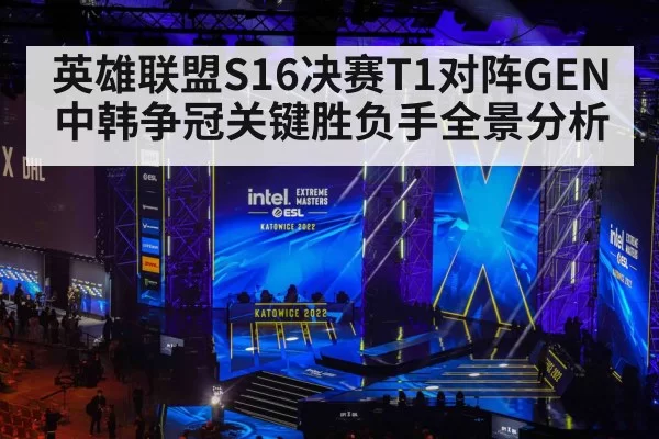 英雄联盟S16决赛T1对阵GEN中韩争冠关键胜负手全景分析